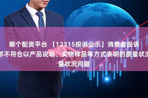 哪个配资平台 【12315投诉公示】消费者投诉读书郎不符合以产品说明、实物样品等方式表明的质量状况问题