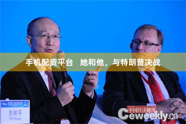 手机配资平台   她和他，与特朗普决战