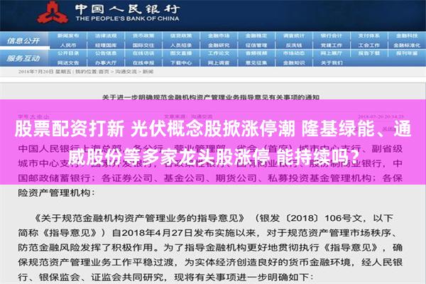 股票配资打新 光伏概念股掀涨停潮 隆基绿能、通威股份等多家龙头股涨停 能持续吗？