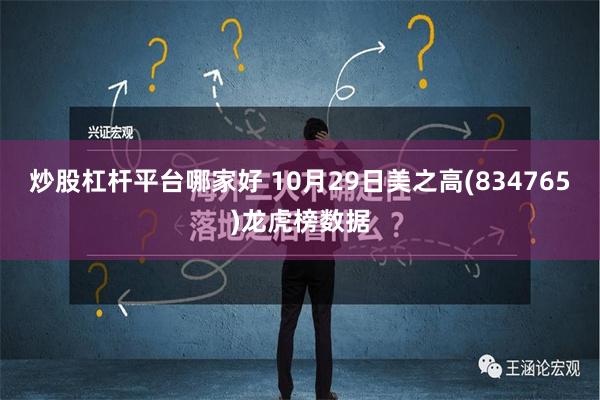 炒股杠杆平台哪家好 10月29日美之高(834765)龙虎榜数据