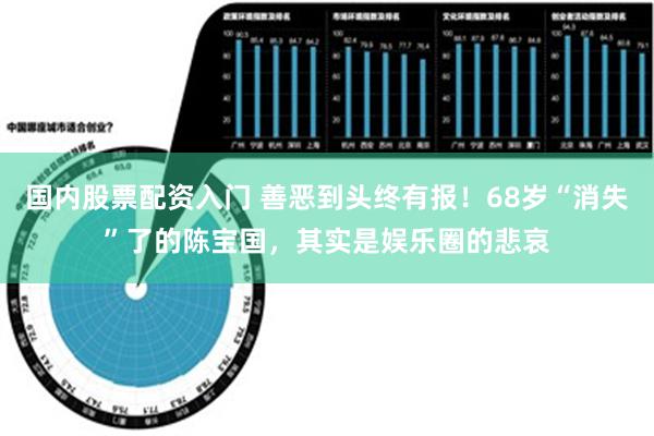 国内股票配资入门 善恶到头终有报！68岁“消失”了的陈宝国，其实是娱乐圈的悲哀