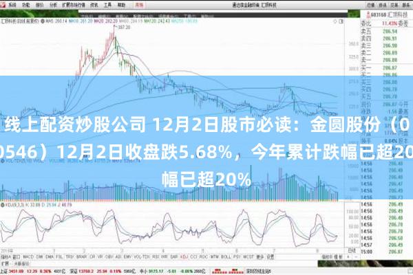 线上配资炒股公司 12月2日股市必读：金圆股份（000546）12月2日收盘跌5.68%，今年累计跌幅已超20%